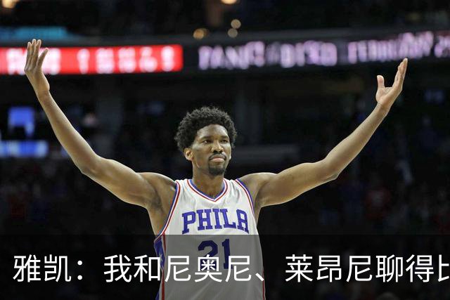 雅凯：我和尼奥尼、莱昂尼聊得比较多，也经常和埃基蒂克聊天